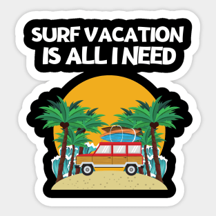 SURF VACATION IS ALL I NEED Sticker